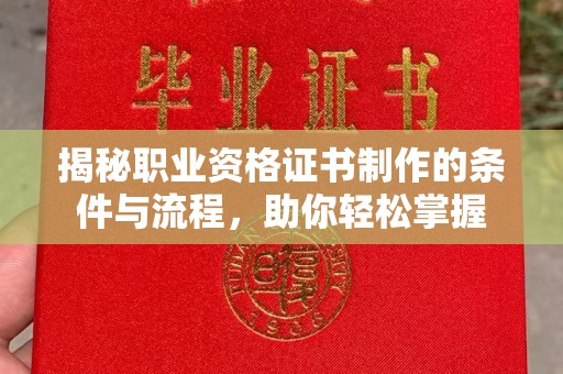 长洲揭秘职业资格证书制作的条件与流程，助你轻松掌握