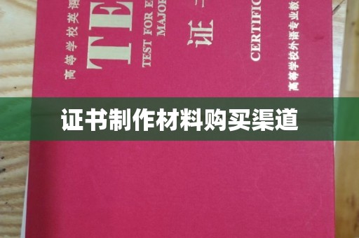 长洲证书制作材料购买渠道