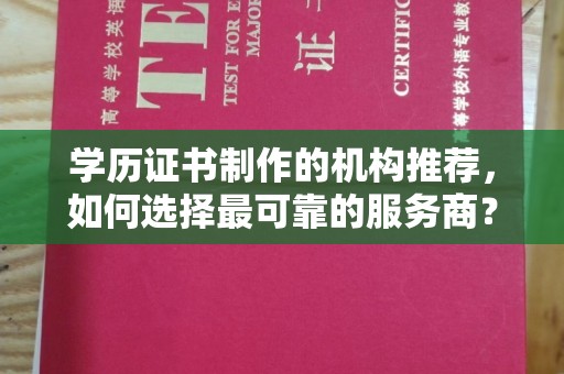 长洲学历证书制作的机构推荐，如何选择最可靠的服务商？