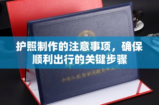 长洲护照制作的注意事项，确保顺利出行的关键步骤