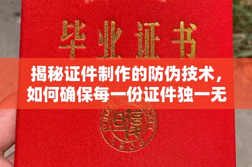 长洲揭秘证件制作的防伪技术，如何确保每一份证件独一无二