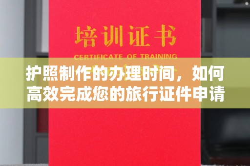 长洲护照制作的办理时间，如何高效完成您的旅行证件申请