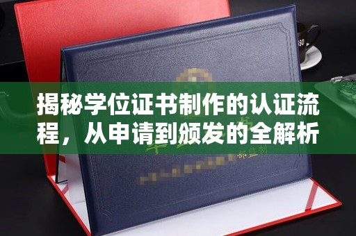 长洲揭秘学位证书制作的认证流程，从申请到颁发的全解析