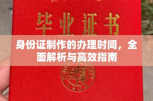 长洲身份证制作的办理时间，全面解析与高效指南