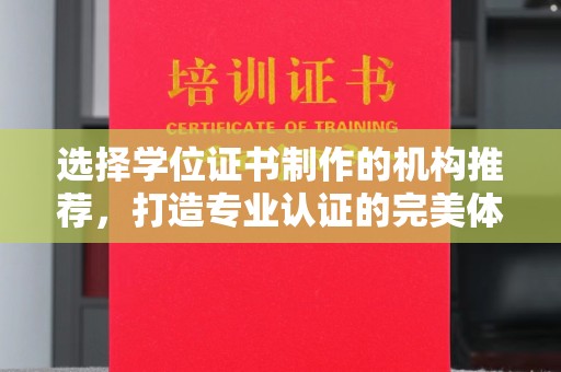 长洲选择学位证书制作的机构推荐，打造专业认证的完美体验
