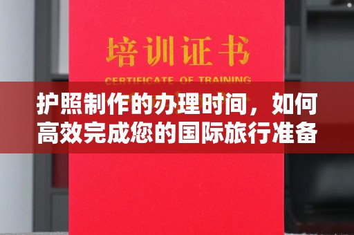 长洲护照制作的办理时间，如何高效完成您的国际旅行准备